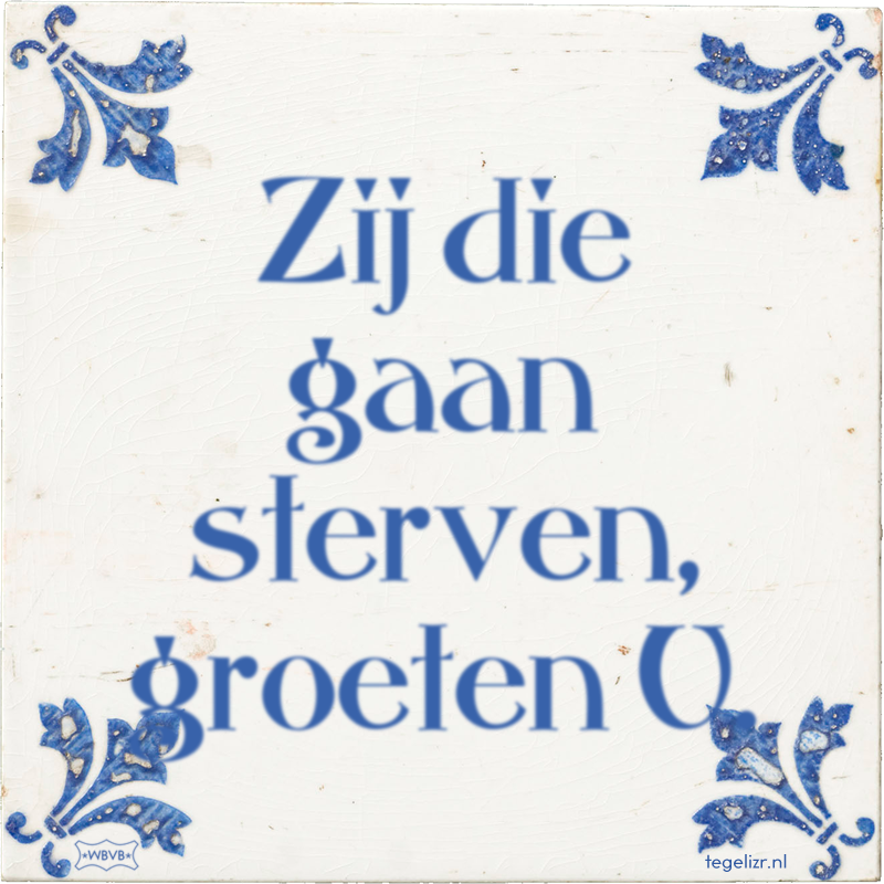 Zij die gaan sterven, groeten U. - Online tegeltjes bakken