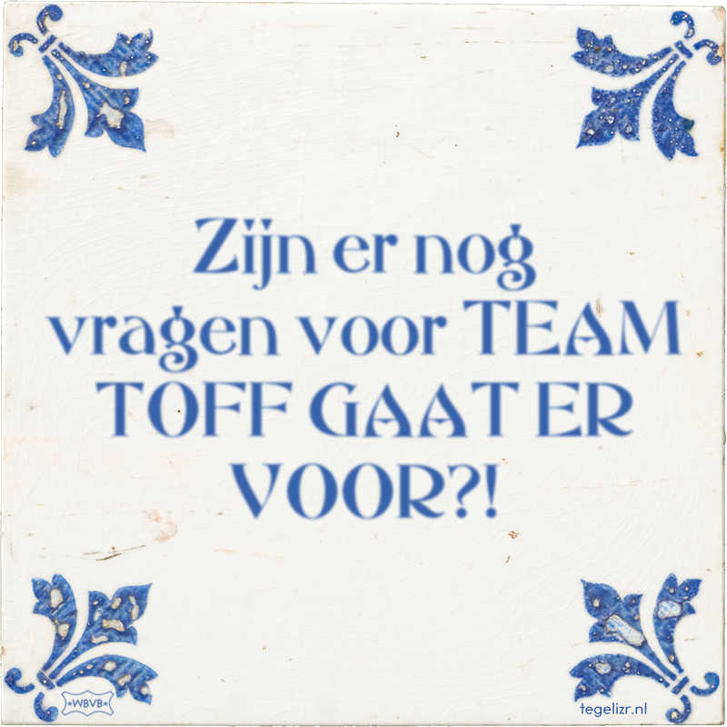 Zijn er nog vragen voor TEAM TOFF GAAT ER VOOR?! - Online tegeltjes bakken