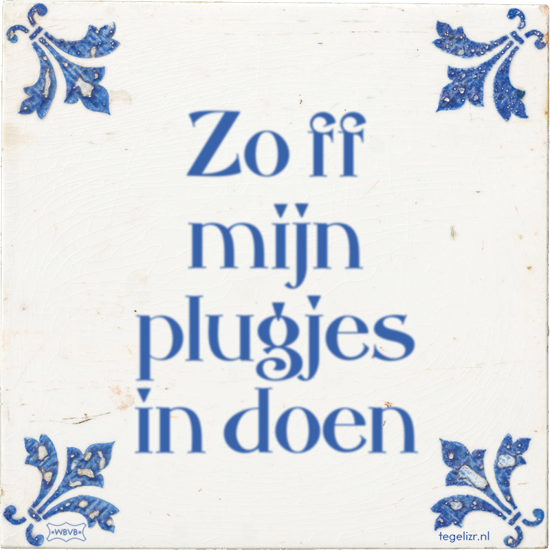Zo ff mijn plugjes in doen - Online tegeltjes bakken