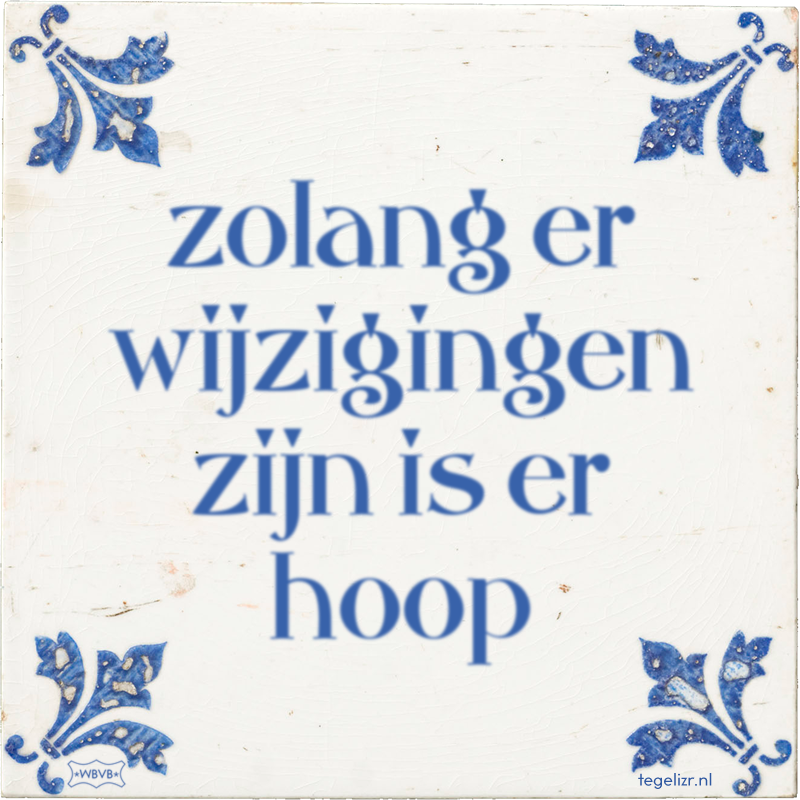 zolang er wijzigingen zijn is er hoop - Online tegeltjes bakken