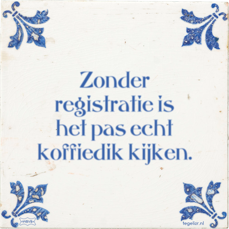 Zonder registratie is het pas echt koffiedik kijken. - Online tegeltjes bakken
