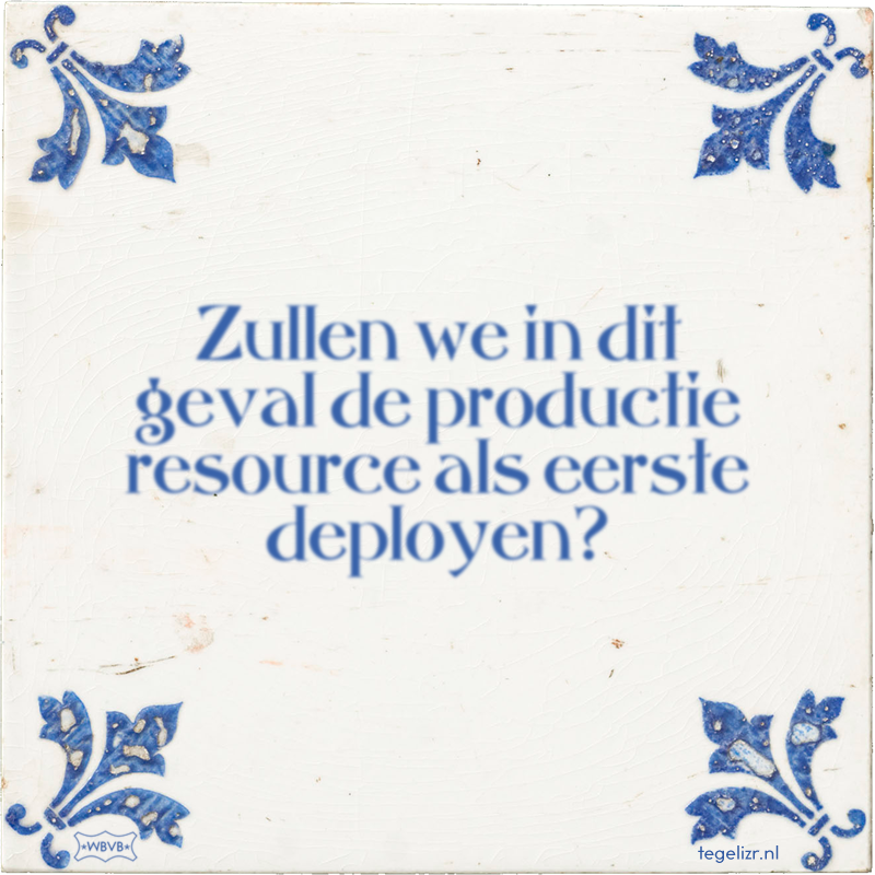 Zullen we in dit geval de productie resource als eerste deployen? - Online tegeltjes bakken