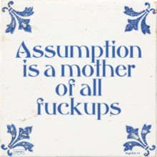 Assumption is a mother of all fuckups - 40 keer bekeken