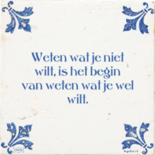 Weten wat je niet wilt, is het begin van weten wat je wel wilt. - 9 keer bekeken