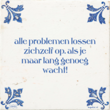 alle problemen lossen zichzelf op. als je maar lang genoeg wacht! - 18 keer bekeken