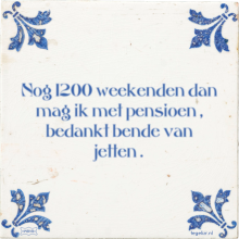 Nog 1200 weekenden dan mag ik met pensioen , bedankt bende van jetten . - 13 keer bekeken