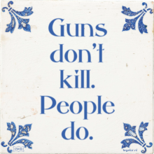 Guns don't kill. People do. - 5 keer bekeken