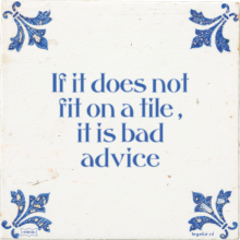 If it does not fit on a tile , it is bad advice - 2 keer bekeken