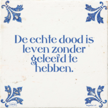 De echte dood is leven zonder geleefd te hebben. - 2 keer bekeken