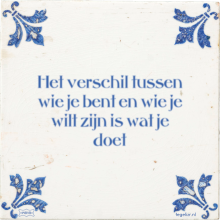 Het verschil tussen wie je bent en wie je wilt zijn is wat je doet - 35 keer bekeken