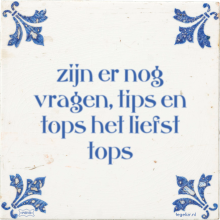 zijn er nog vragen, tips en tops het liefst tops - 18 keer bekeken