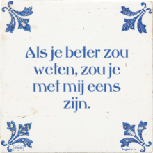 Als je beter zou weten, zou je met mij eens zijn. - 19 keer bekeken