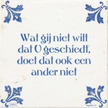 Wat gij niet wilt dat U geschiedt, doet dat ook een ander niet - 18 keer bekeken