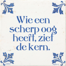 Wie een scherp oog heeft, ziet de kern. - 6 keer bekeken