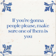 If you're gonna people please, make sure one of them is you - 32 keer bekeken