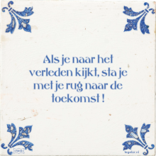 Als je naar het verleden kijkt, sta je met je rug naar de toekomst ! - 8 keer bekeken