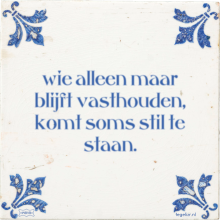 wie alleen maar blijft vasthouden, komt soms stil te staan. - 20 keer bekeken