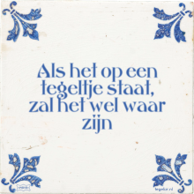 Als het op een tegeltje staat, zal het wel waar zijn - 2 keer bekeken