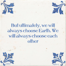 But ultimately, we will always choose Earth. We will always choose each other - 32 keer bekeken