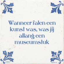 Wanneer falen een kunst was, was jij allang een museumstuk - 16 keer bekeken
