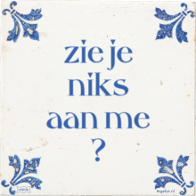 zie je niks aan me ? - 25 keer bekeken