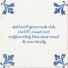 dat heeft geen raakvlak met IT, maar met engineering. Dus daar moet ik mee bezig - 3 keer bekeken
