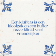 Een klufters is een klootzak en een hufter maar klinkt veel vriendelijker - 7 keer bekeken