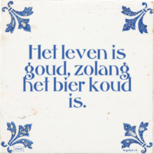 Het leven is goud, zolang het bier koud is. - 16 keer bekeken