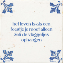 het leven is als een feestje je moet alleen zelf de vlaggetjes ophangen - 6 keer bekeken