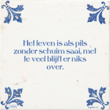 Het leven is als pils zonder schuim saai, met te veel blijft er niks over. - 7 keer bekeken