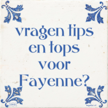 vragen tips en tops voor Fayenne? - 16 keer bekeken