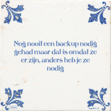 Nog nooit een backup nodig gehad maar dat is omdat ze er zijn, anders heb je ze nodig - 50 keer bekeken