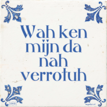 Wah ken mijn da nah verrotuh - 2 keer bekeken