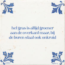 het gras is altijd groener aan de overkant maar, bij de buren staat ook onkruid - 35 keer bekeken