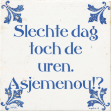 Slechte dag toch de uren. Asjemenou!? - 25 keer bekeken