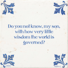 Do you not know, my son, with how very little wisdom the world is governed? - 10 keer bekeken