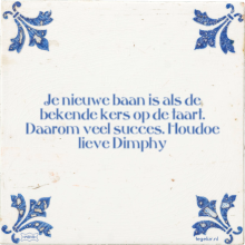 Je nieuwe baan is als de bekende kers op de taart. Daarom veel succes. Houdoe lieve Dimphy - 6 keer bekeken