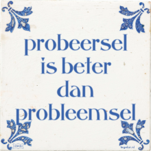 probeersel is beter dan probleemsel - 23 keer bekeken