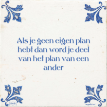 Als je geen eigen plan hebt dan word je deel van het plan van een ander - 37 keer bekeken