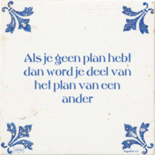 Als je geen plan hebt dan word je deel van het plan van een ander - 36 keer bekeken