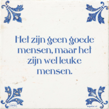 Het zijn geen goede mensen, maar het zijn wel leuke mensen. - 47 keer bekeken