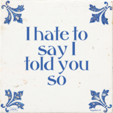 I hate to say I told you so - 49 keer bekeken