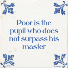 Poor is the pupil who does not surpass his master - 14 keer bekeken