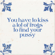 You have to kiss a lot of frogs to find your pussy - 4 keer bekeken
