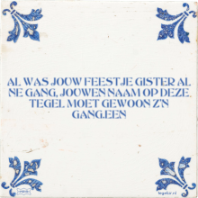 AL WAS JOUW FEESTJE GISTER AL NE GANG, JOUWEN NAAM OP DEZE TEGEL MOET GEWOON Z'N GANG.EEN - 6 keer bekeken