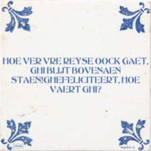 HOE VER VRE REYSE OOCK GAET, GHI BLIJT BOVENAEN STAEN!GHEFELICITEERT, HOE VAERT GHI? - 2 keer bekeken