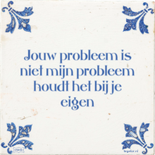 Jouw probleem is niet mijn probleem houdt het bij je eigen - 9 keer bekeken