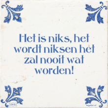 Het is niks, het wordt niksen het zal nooit wat worden! - 5 keer bekeken