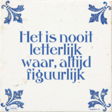 Het is nooit letterlijk waar, altijd figuurlijk - 7 keer bekeken