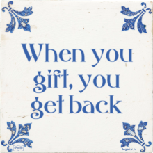 When you gift, you get back - 1 keer bekeken